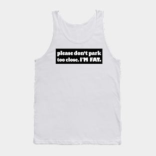 Please Don't Park Too Close I'm Fat, Funny Car Bumper Tank Top